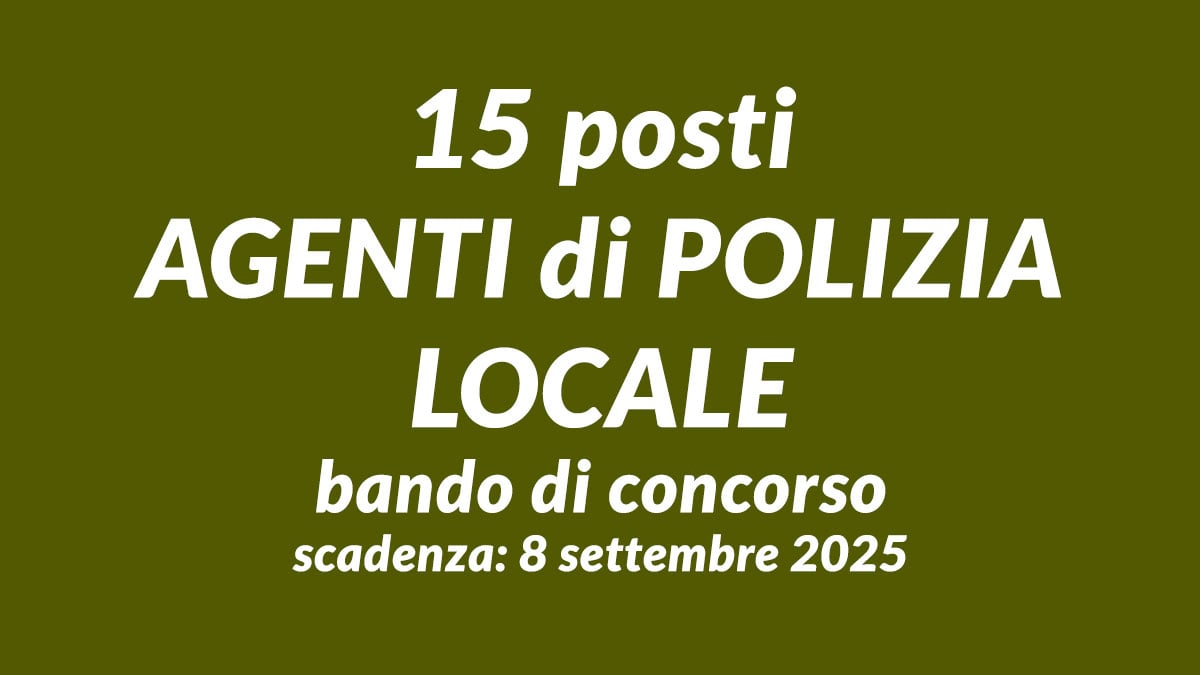 È uscito il bando per AGENTI di POLIZIA LOCALE, il comune pubblica il concorso per 15 posti