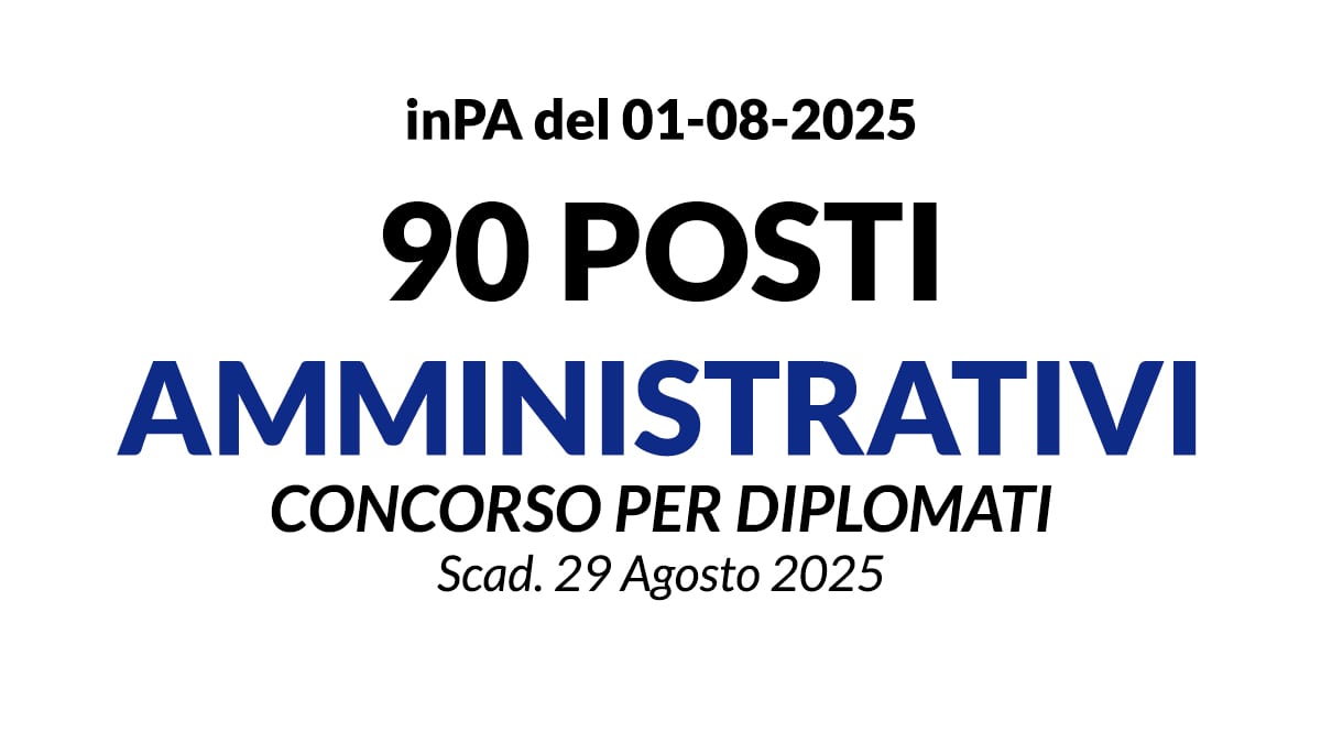 90 POSTI DI ISTRUTTORE AMMINISTRATIVO, CONCORSO PER DIPLOMATI SCAENZA AGOSTO 2025