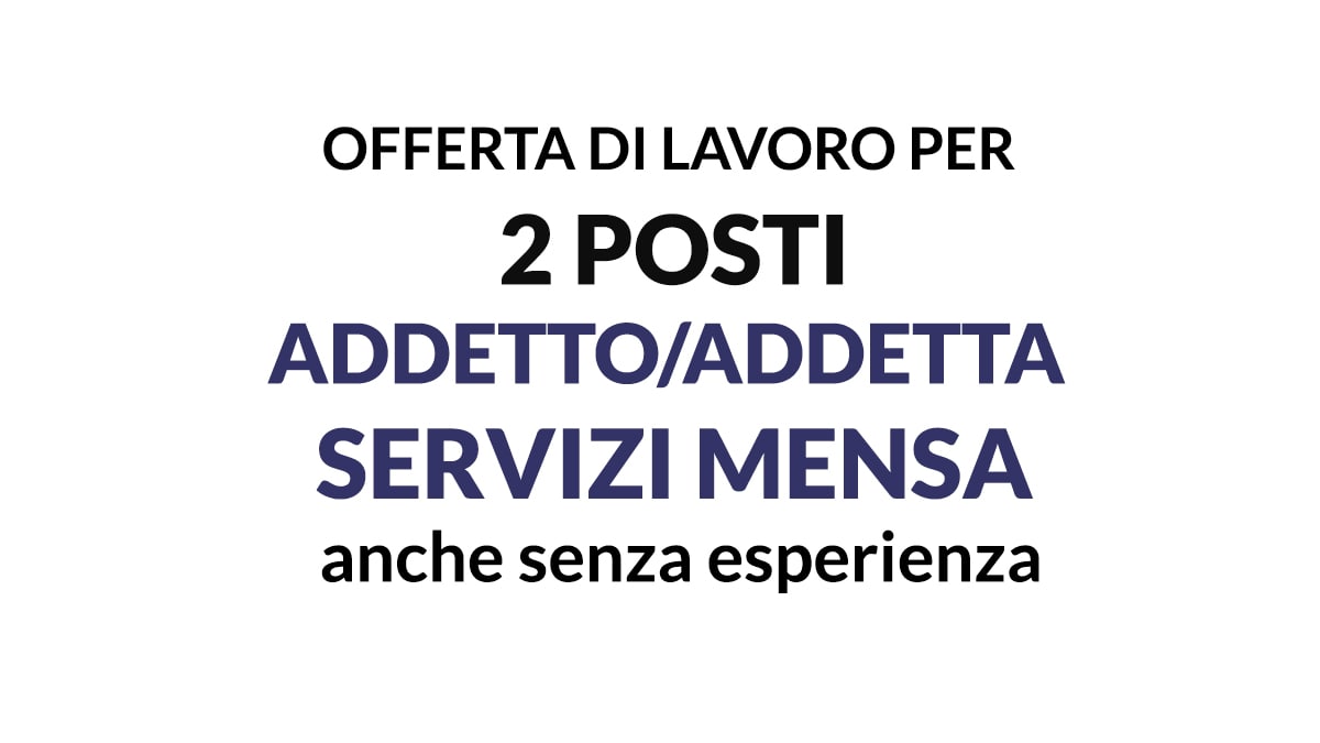 Offerta di Lavoro  2 posti per Addetto/a Servizi Mensa  anche con poca esperienza