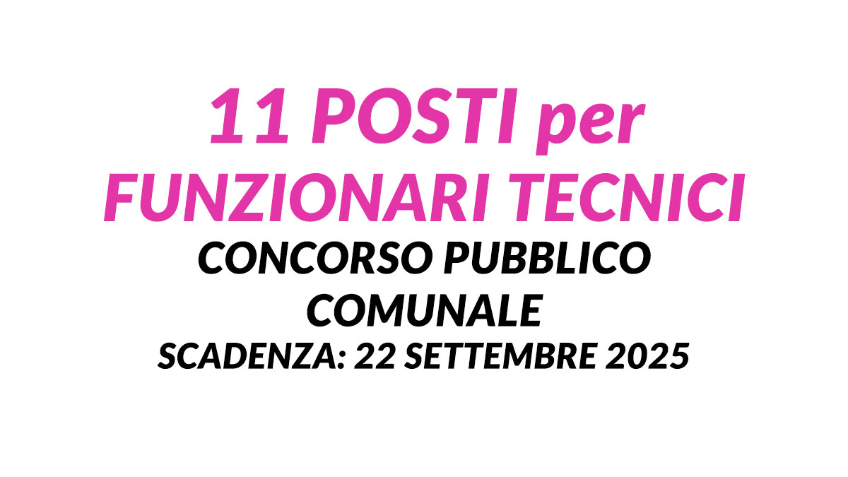 11 posti per FUNZIONARI TECNICI concorso pubblico comunale 2025 a tempo indeterminato