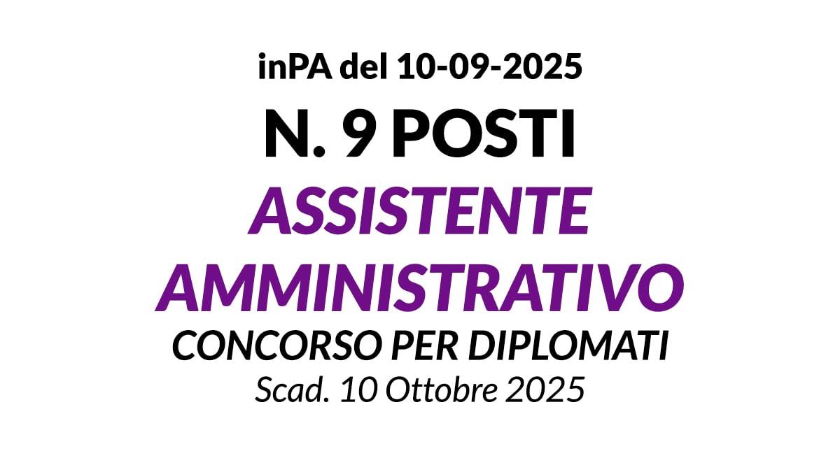 9 POSTI PER ASSISTENTI AMMINISTRATIVI, CONCORSO PER DIPLOMATI SETTEMBRE 2025