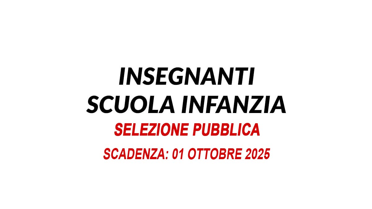 INSEGNANTI SCUOLA INFANZIA SELEZIONE PUBBLICA PER ESAMI SETTEMBRE 2025, BANDO COMPLETO