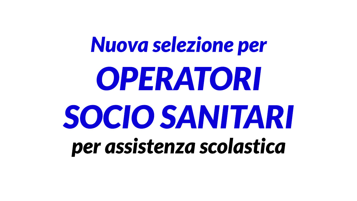 5 posti nuova selezione per OPERATORI SOCIO SANITARI per assistenza scolastica a.s. 2025 2026