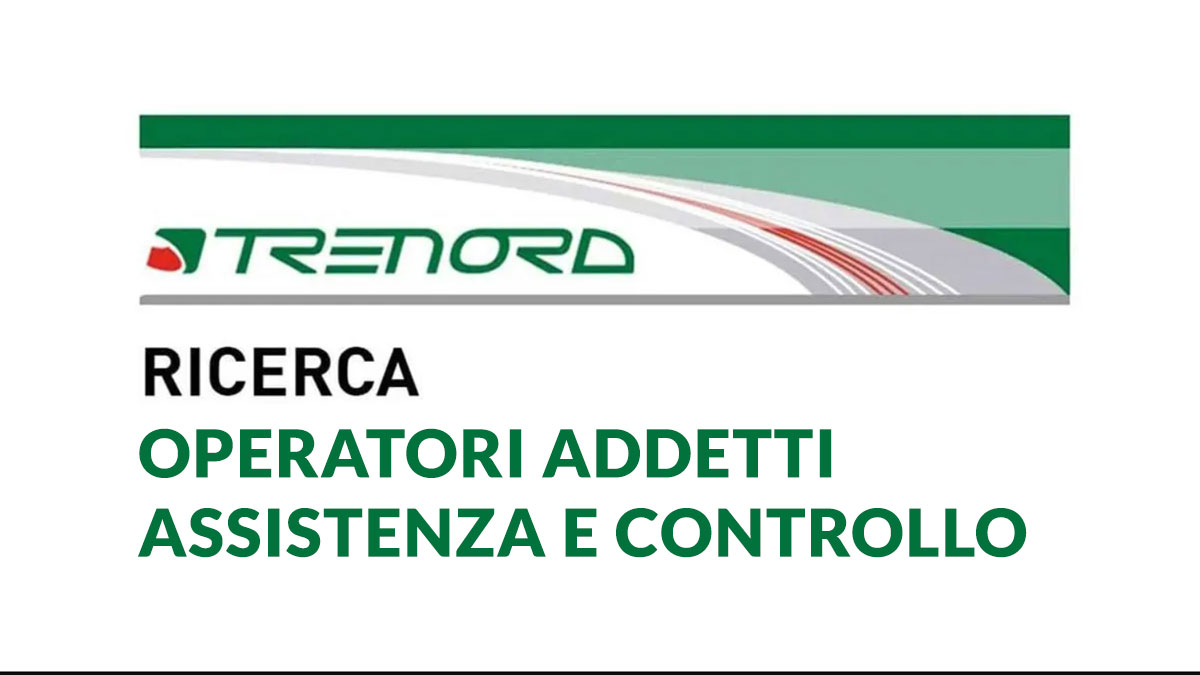 OPERATORI ADDETTI ASSISTENZA e CONTROLLO treni lavoro per DIPLOMATI TRENORD lavora con noi 2025