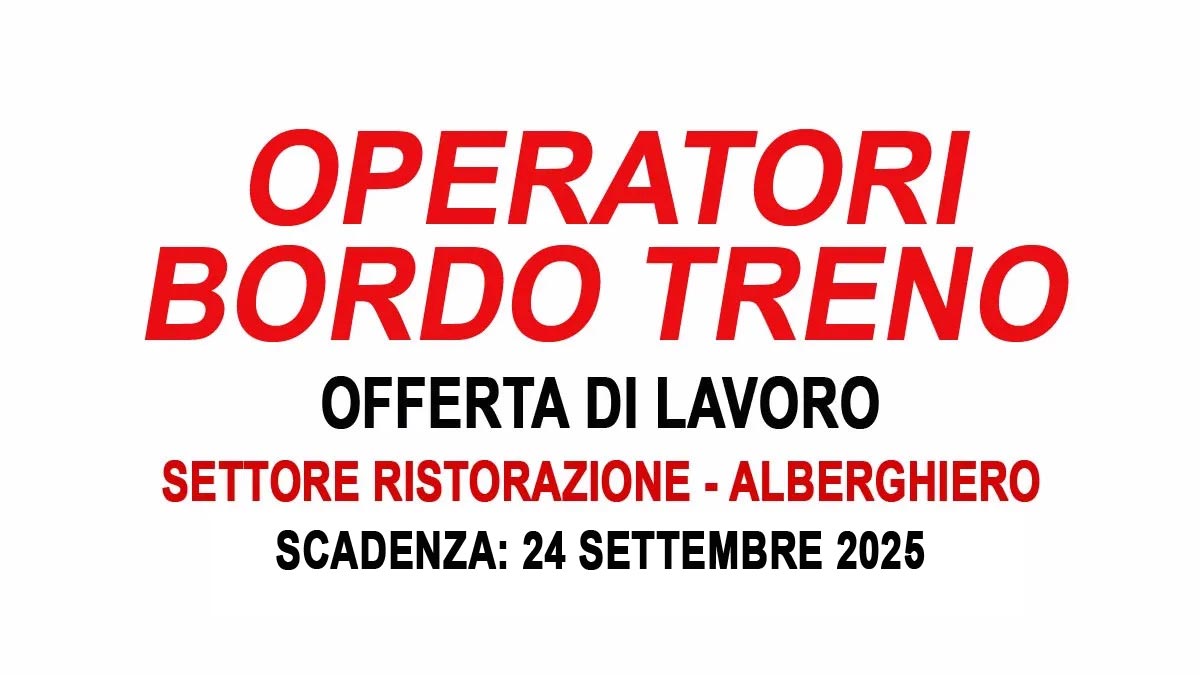 OPERATORI PER SERVIZIO BORDO TRENO SETTORE DELLA RISTORAZIONE OFFERTA DI LAVORO SETTEMBRE 2025, REQUISITI RICHIESTI E COME CANDIDARSI
