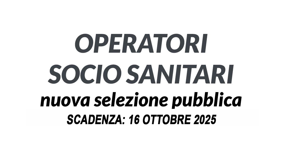 OPERATORE SOCIO SANITARIO NUOVO AVVISO DI SELEZIONE PUBBLICA OTTOBRE 2025, BANDO COMPLETO