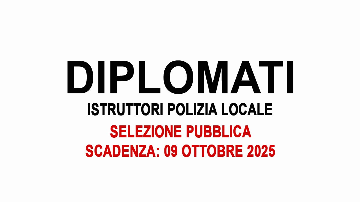 DIPLOMATI AVVISO DI SELEZIONE PUBBLICA PER ISTRUTTORI AREA VIGILANZA POLIZIA LOCALE 2025, BANDO COMPLETO