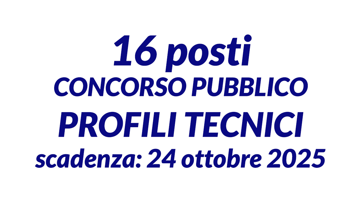 16 posti PROFILI TECNICI CONCORSO PUBBLICO 2025 per lavorare alla regione, come presentare domanda
