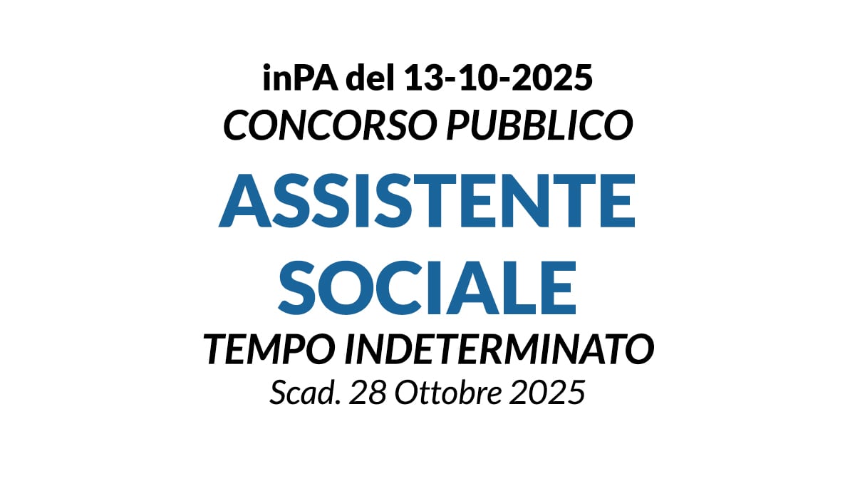 ASSISTENTE SOCIALE A TEMPO INDETERMINATO, CONCORSO PUBBLICO PUBBLICATO SU INPA OTTOBRE 2025