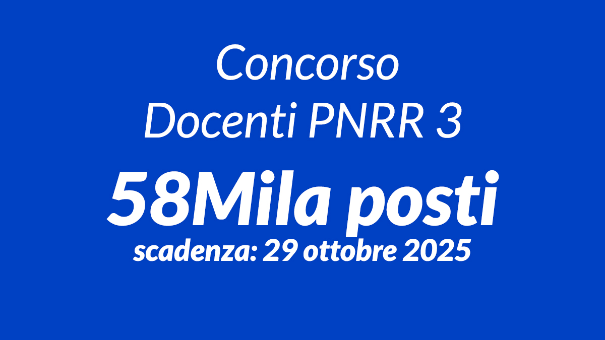 Concorso Docenti PNRR 3: bandi per 58mila posti nella scuola - bando requisiti e scadenza