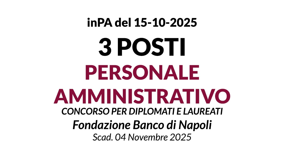 3 POSTI PER PERSONALE AMMINISTRATIVO, CONCORSO PER DIPLOMATI E LAUREATI PRESSO Fondazione Banco di Napoli