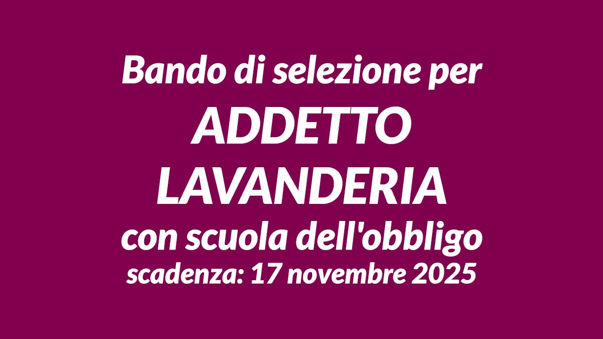 Bando di selezione per ADDETTO LAVANDERIA con scuola dell'obbligo concorso pubblico a tempo pieno