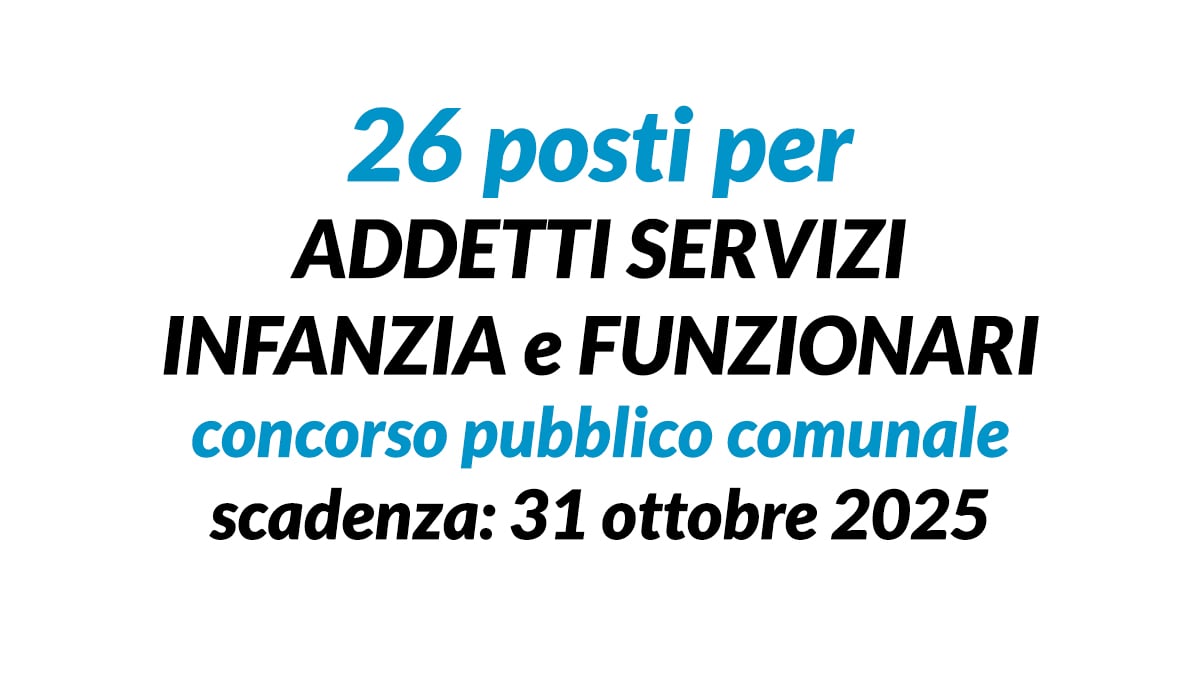 26 posti per ADDETTI SERVIZI INFANZIA e FUNZIONARI concorso pubblico comunale 2025, domanda e requisiti
