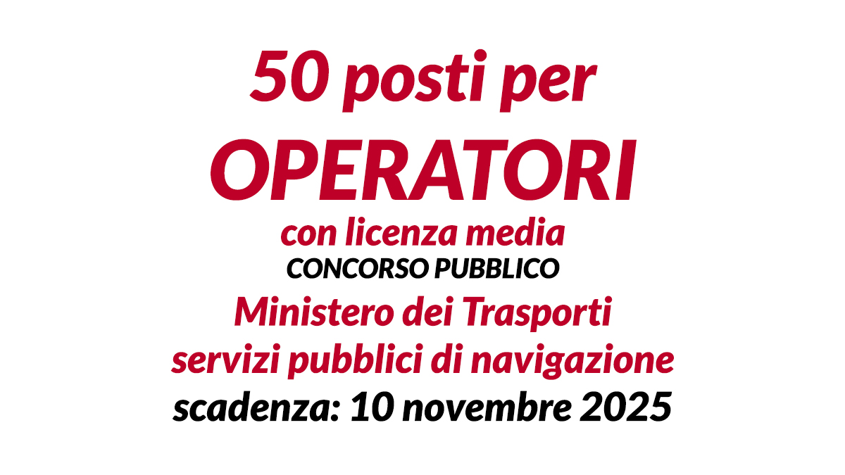 50 posti per OPERATORI con licenza media CONCORSO PUBBLICO Ministero dei Trasporti servizi pubblici di navigazione