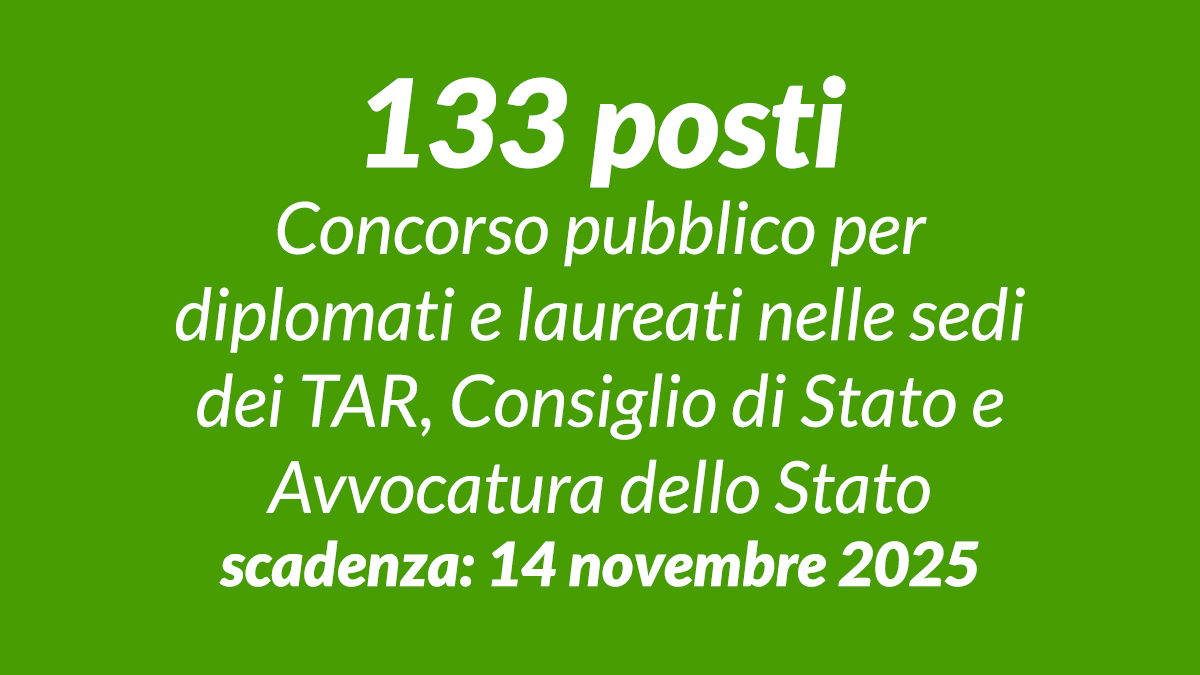 133 posti Concorso pubblico per diplomati e laureati nelle sedi dei TAR, Consiglio di Stato e Avvocatura dello Stato