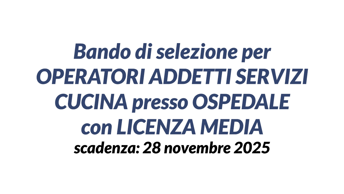 Bando di selezione per OPERATORI ADDETTI SERVIZI CUCINA presso OSPEDALE con LICENZA MEDIA