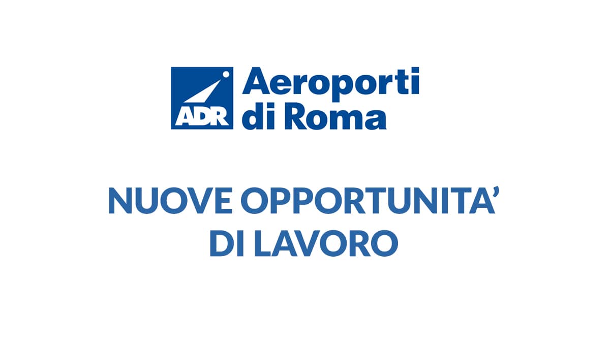 Opportunità di lavoro presso Aeroporti di Roma, tutte le offerte di lavoro e come candidarsi