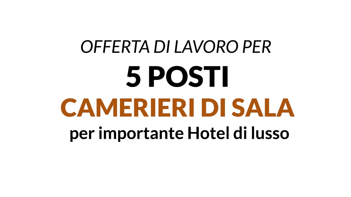 5 posti per Camerieri/e di sala per importante hotel di lusso di Milano