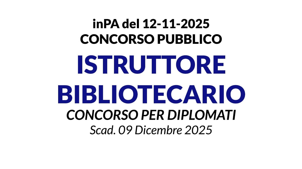 ISTRUTTORE BIBLIOTECARIO A TEMPO INDETERMINATO CONCORSO PER DIPLOMATI, SCARICA IL BANDO UFFICIALE
