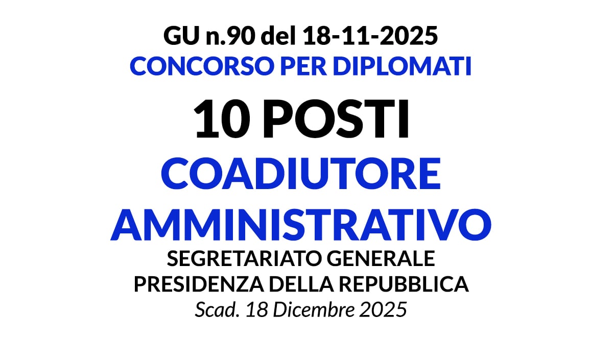 10 POSTI PER COADIUTORE AMMINISTRATIVO, CONCORSO PER DIPLOMATI PRESSO SEGRETARIATO GENERALE PRESIDENZA DELLA REPUBBLICA