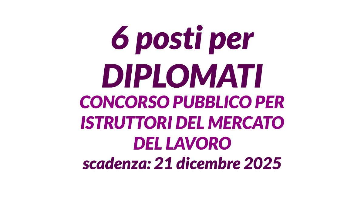 6 posti per DIPLOMATI concorso pubblico 2025 per ISTRUTTORI del MERCATO del LAVORO