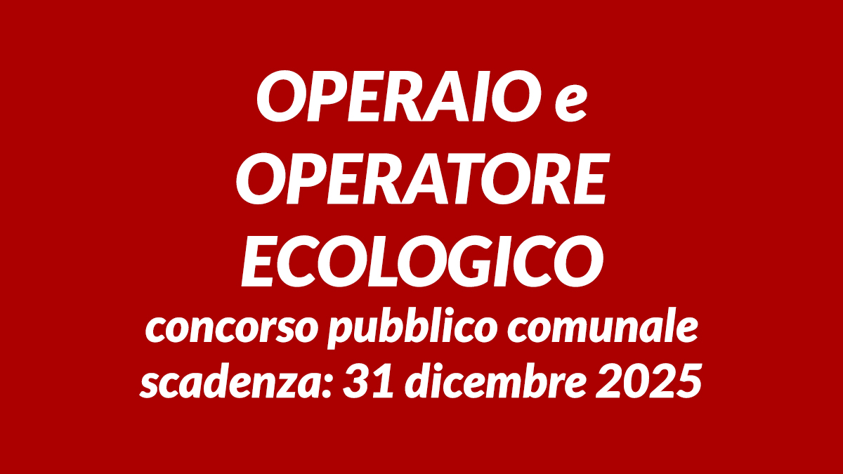OPERAIO e OPERATORE ECOLOGICO concorso pubblico comunale a tempo indeterminato con LICENZA MEDIA e qualifica