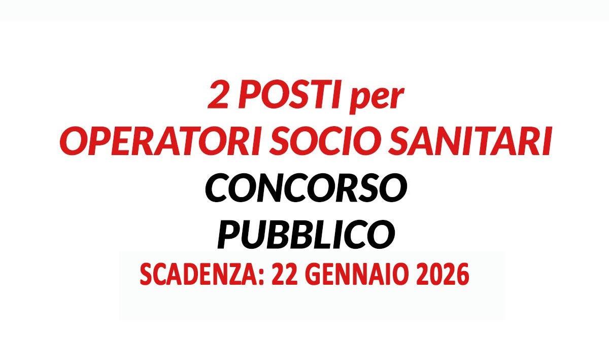 2 OPERATORI SOCIO SANITARI CONCORSO PUBBLICO PER SOLI ESAMI PER L’ASSUNZIONE A TEMPO INDETERMINATO E PIENO, BANDO COMPLETO