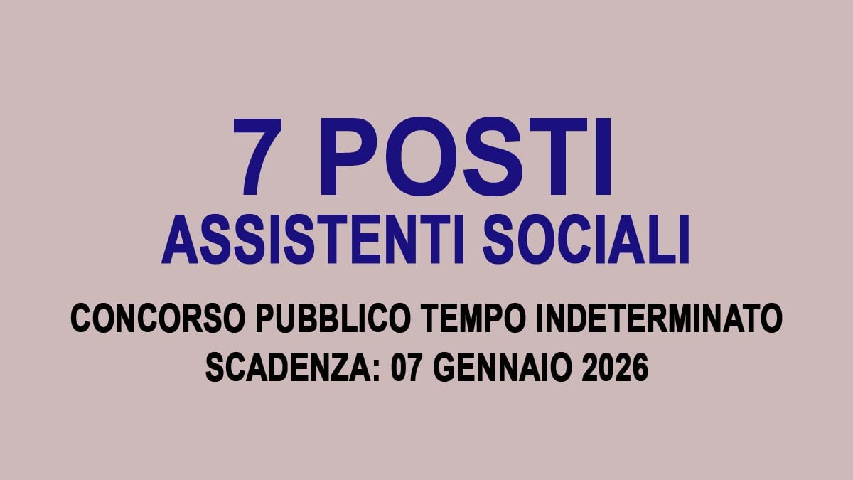 7 POSTI PER ASSISTENTI SOCIALI CONCORSO PUBBLICO UNICO A TEMPO INDETERMINATO 2026, BANDO COMPLETO
