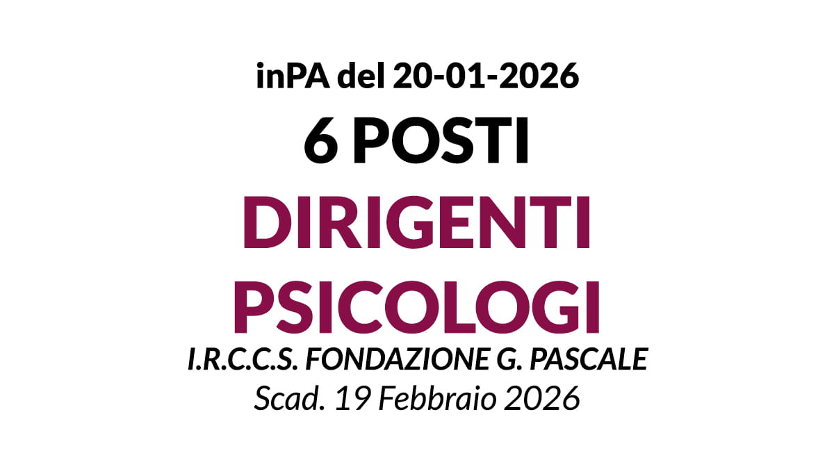 6 posti per DIRIGENTE PSICOLOGO presso I.R.C.C.S. FONDAZIONE G. PASCALE