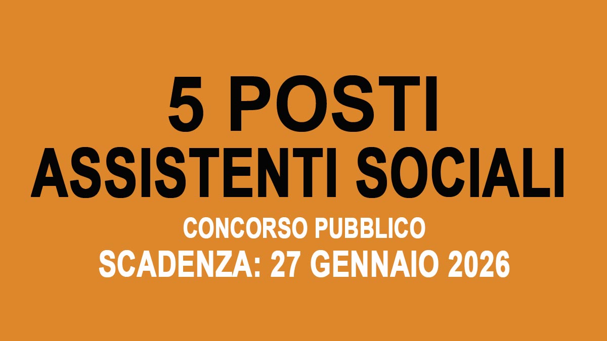 5 POSTI PER ASSISTENTI SOCIALI CONCORSO PUBBLICO COMUNALE GENNAIO 2026, BANDO COMPLETO