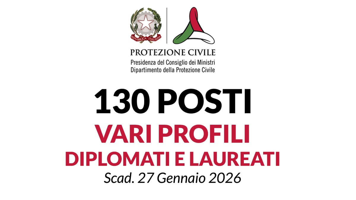 130 POSTI PER DIPLOMATI E LAUREATI PRESSO IL DIPARTIMENTO DELLA PROTEZIONE CIVILE, BANDO 2026