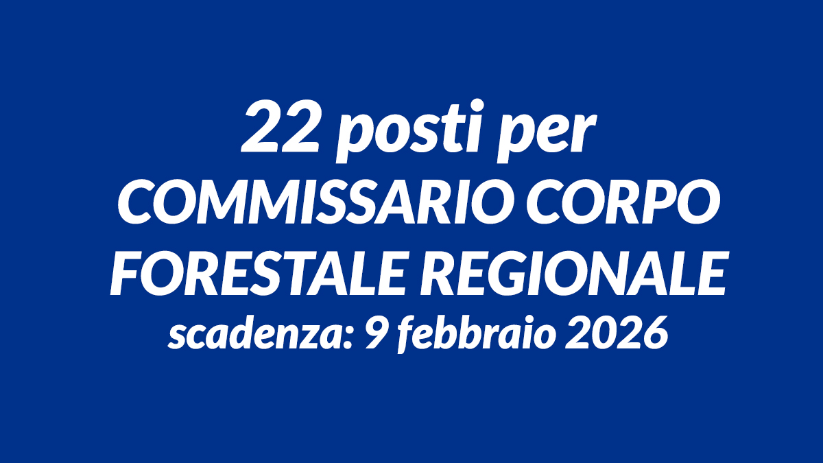 22 posti per COMMISSARIO CORPO FORESTALE REGIONALE concorso pubblico a tempo indeterminato 2026