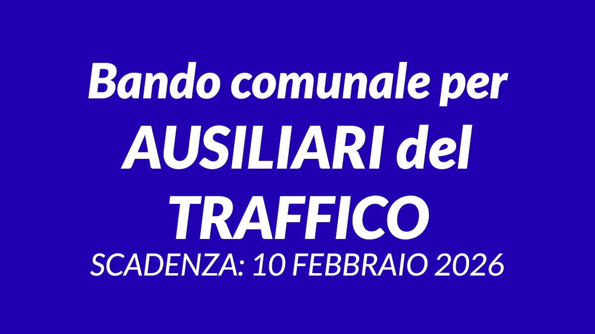 Uscito il bando comunale per AUSILIARI del TRAFFICO concorso pubblico a tempo pieno e indeterminato, domande e requisiti