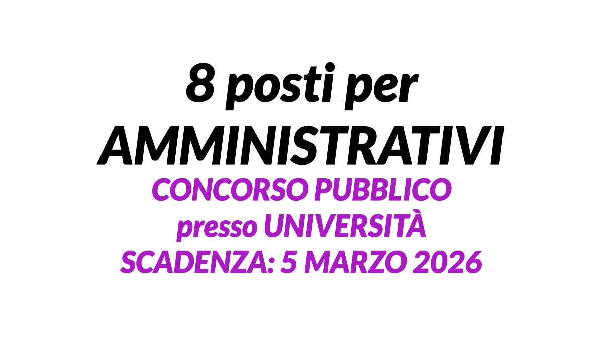 8 posti per AMMINISTRATIVI concorso pubblico presso università per DIPLOMATI, requisiti e maggiori informazioni