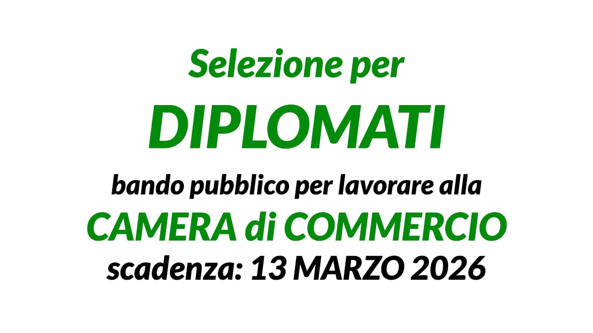 Selezione per DIPLOMATI è uscito il bando pubblico per lavorare alla CAMERA di COMMERCIO a tempo indeterminato