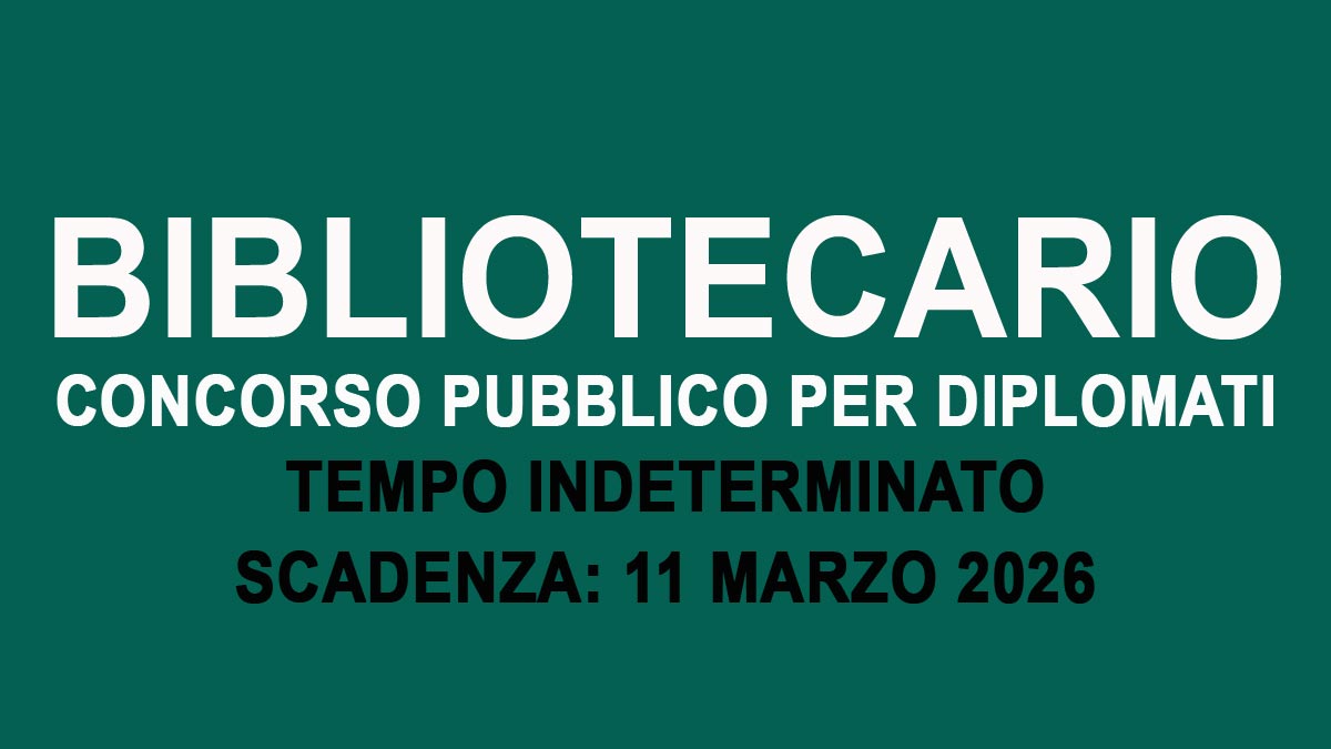 BIBLIOTECARIO AREA ISTRUTTORI CONCORSO PUBBLICO A TEMPO INDETERMINATO PER DIPLOMATI 2026, BANDO COMPLETO