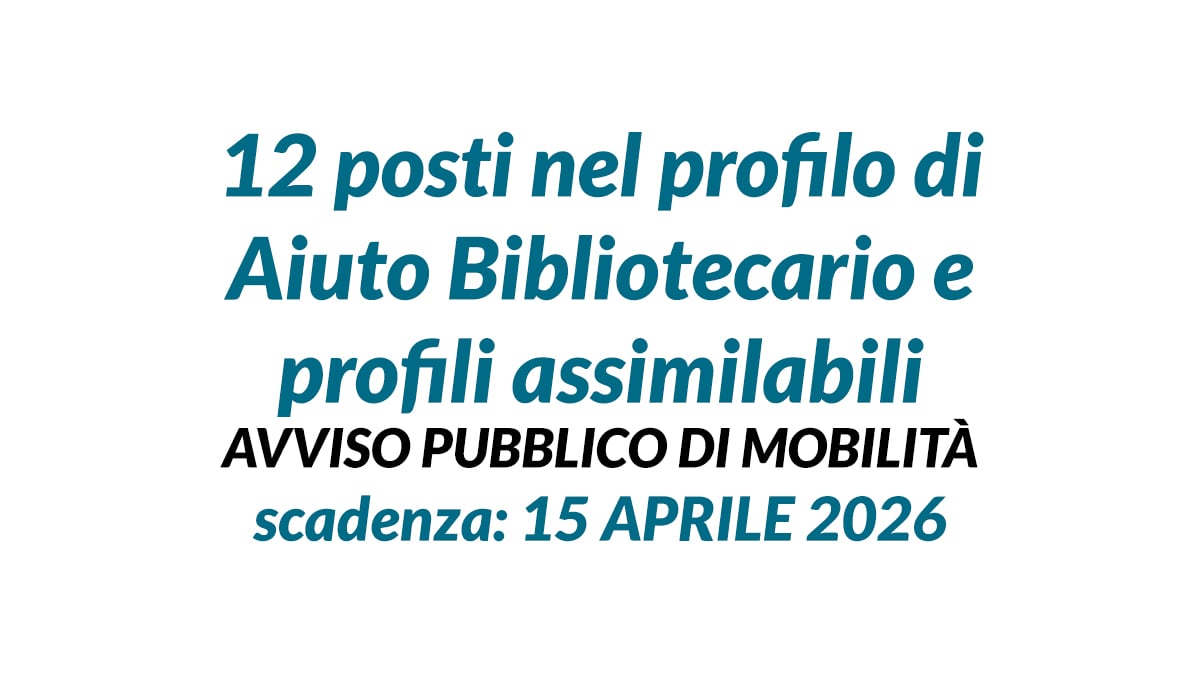 12 posti nel profilo di Aiuto Bibliotecario e profili assimilabili Avviso pubblico di mobilità