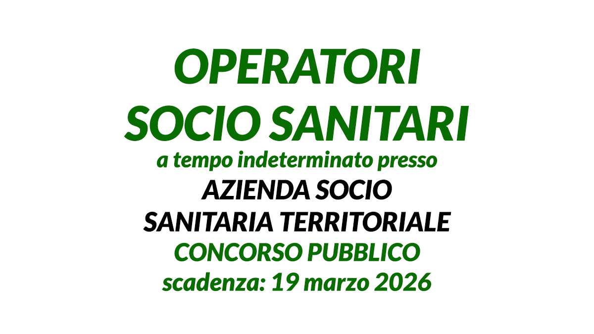 OPERATORI SOCIO SANITARI a tempo indeterminato presso azienda socio sanitaria territoriale CONCORSO PUBBLICO per 6 posti