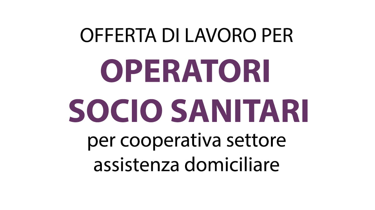 Offerta di lavoro per Operatori Socio Sanitari (OSS) presso coperativa sociale settore dell’assistenza domiciliare