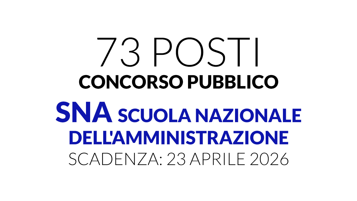73 posti per il corso-concorso pubblicato il bando per CONCORSO PUBBLICO SNA 2026, bando e requisiti