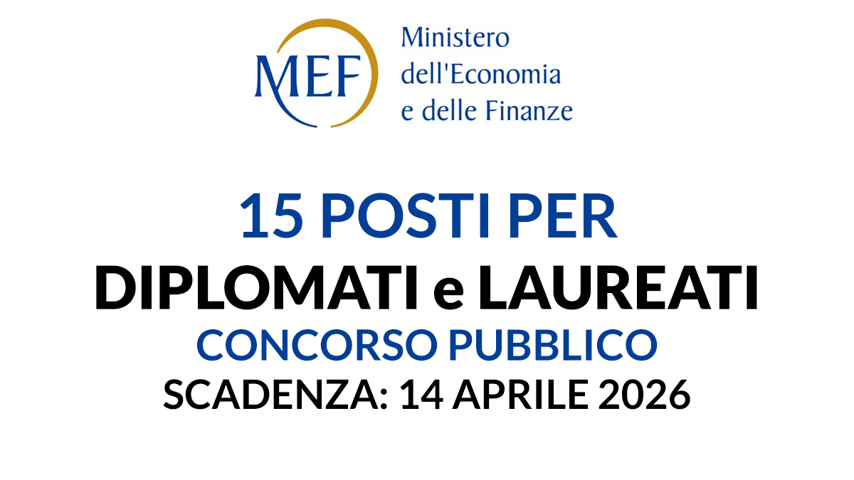 15 posti per DIPLOMATI e LAUREATI concorso pubblico MINSTERO ECONOMIA e FINANZA 2026