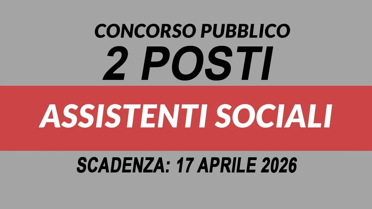 2 POSTI A TEMPO INDETERMINATO E PIENO DI ASSISTENTE SOCIALE CONCORSO PER SOLI ESAMI 2026, BANDO COMPLETO
