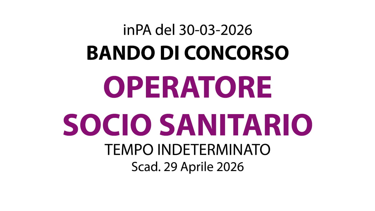 CONCORSO PER OPERATORE SOCIO SANITARIO (OSS) A TEMPO INDETERMINATO, BANDO COMPLETO