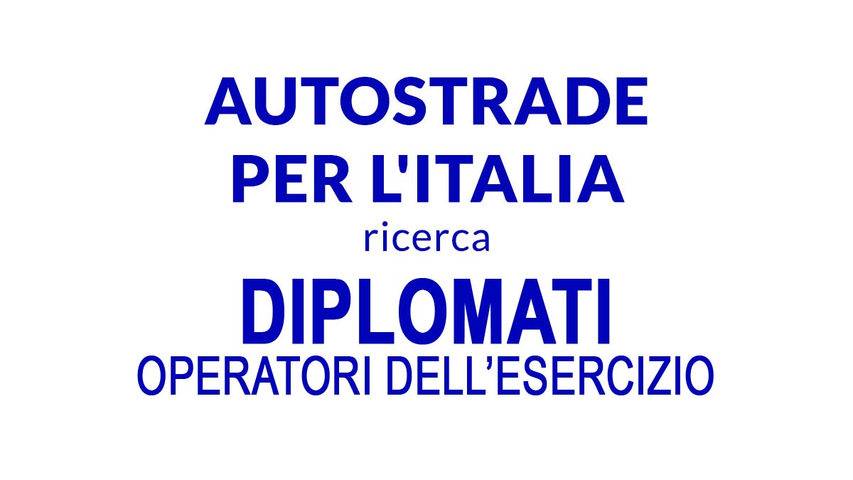 LAVORO PER DIPLOMATI, AUTOSTRADE PER L'ITALIA RICERCA PERSONALE DA ASSUMERE COME OPERATORE ESERCIZIO LAVORA CON NOI 2026