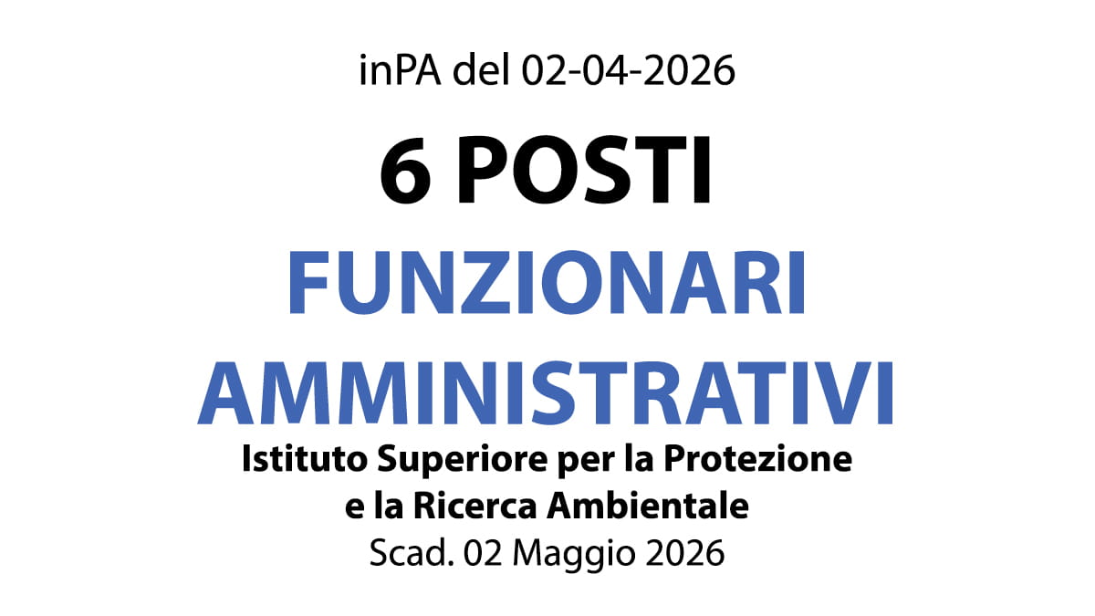 6 posti Funzionario di amministrazione, concorso ISPRA - Istituto Superiore per la Protezione e la Ricerca Ambientale