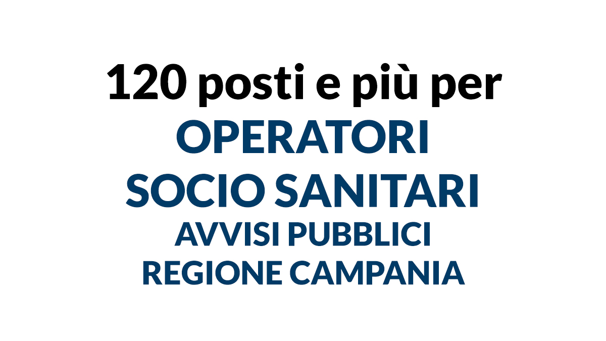 Più di 120 posti per OPERATORI SOCIO SANITARI avvisi pubblici presso le ASL della regione CAMPANIA