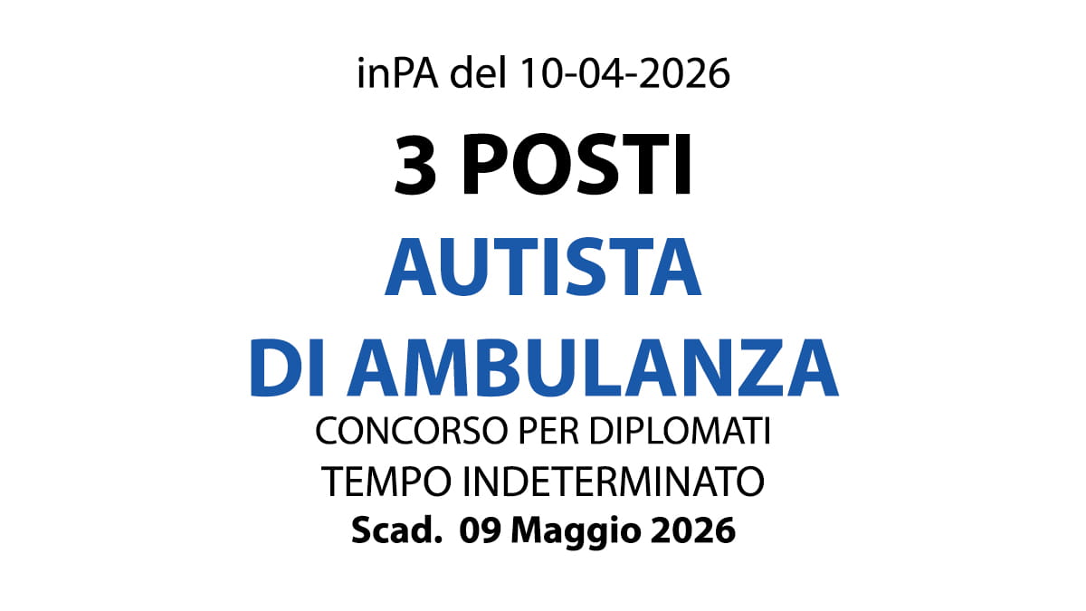 3 POSTI AUTISTA DI AMBULANZA A TEMPO INDETERMINATO, CONCORSO PER DIPLOMATI