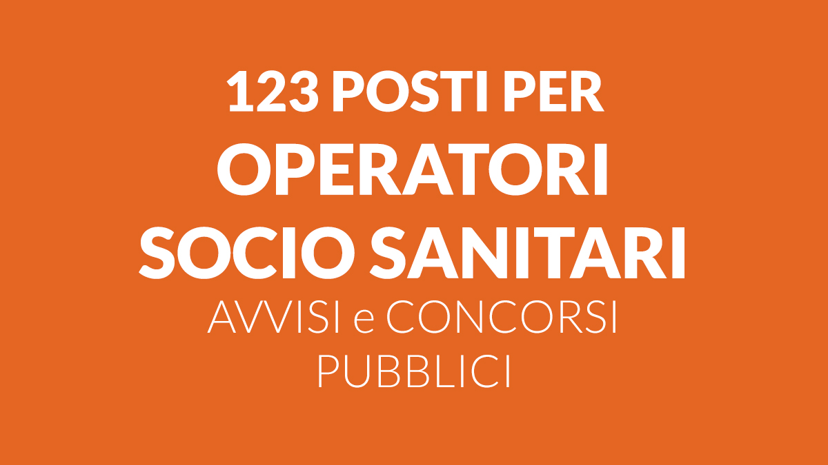 123 posti per OPERATORI SOCIO SANITARI a tempo determinato e indeterminato AVVISI e CONCORSI PUBBLICI aprile maggio 2026