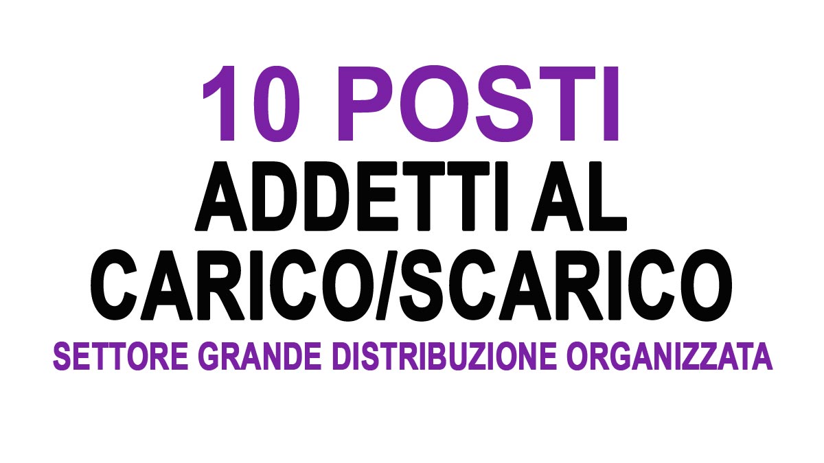 10 POSTI PER ADDETTI CARICO SCARICO OFFERTA DI LAVORO AZIENDA LEADER NELLA GRANDE DISTRIBUZIONE ORGANIZZATA GDO, REQUISITI RICHIESTI E COME CANDIDARSI