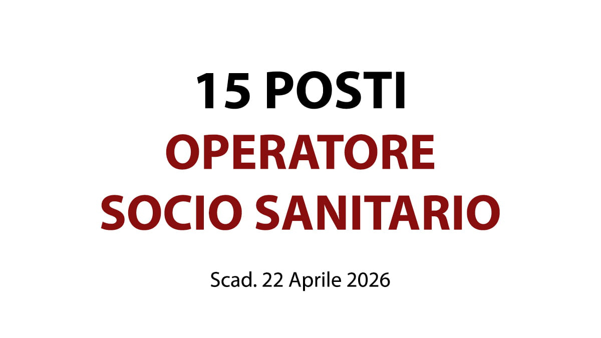 15 POSTI DI OPERATORE SOCIO SANITARIO A TEMPO INDETERMINATO PRESSO ISTITUTO ASSISTENZA ANZIANI
